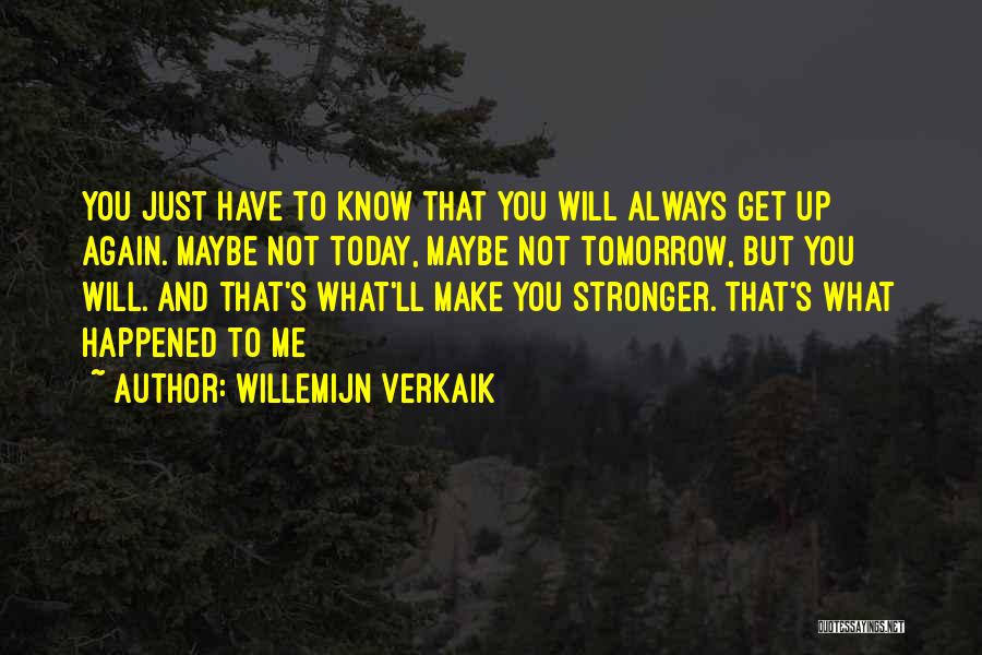 Willemijn Verkaik Quotes: You Just Have To Know That You Will Always Get Up Again. Maybe Not Today, Maybe Not Tomorrow, But You