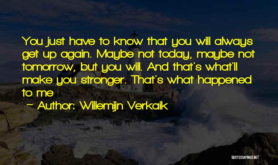 Willemijn Verkaik Quotes: You Just Have To Know That You Will Always Get Up Again. Maybe Not Today, Maybe Not Tomorrow, But You