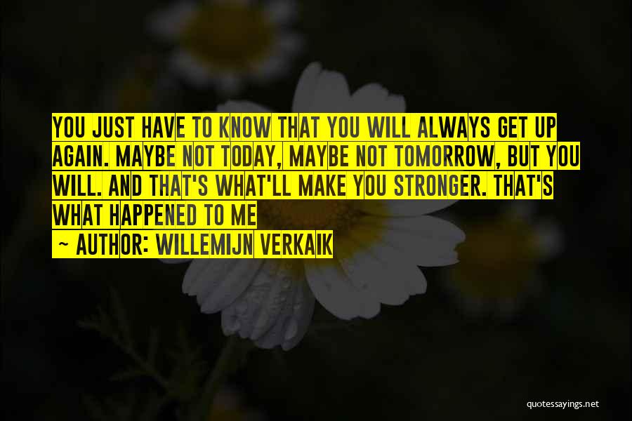 Willemijn Verkaik Quotes: You Just Have To Know That You Will Always Get Up Again. Maybe Not Today, Maybe Not Tomorrow, But You
