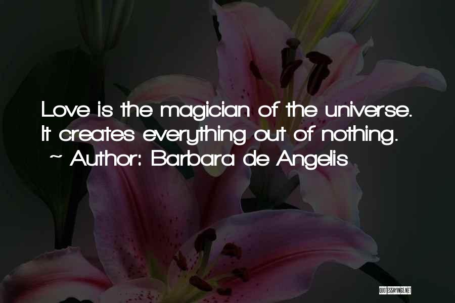 Barbara De Angelis Quotes: Love Is The Magician Of The Universe. It Creates Everything Out Of Nothing.