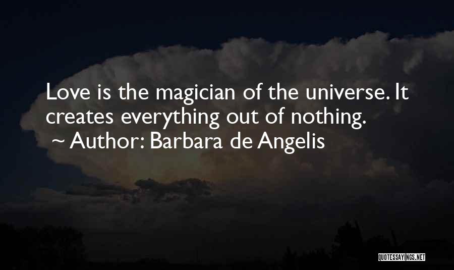 Barbara De Angelis Quotes: Love Is The Magician Of The Universe. It Creates Everything Out Of Nothing.