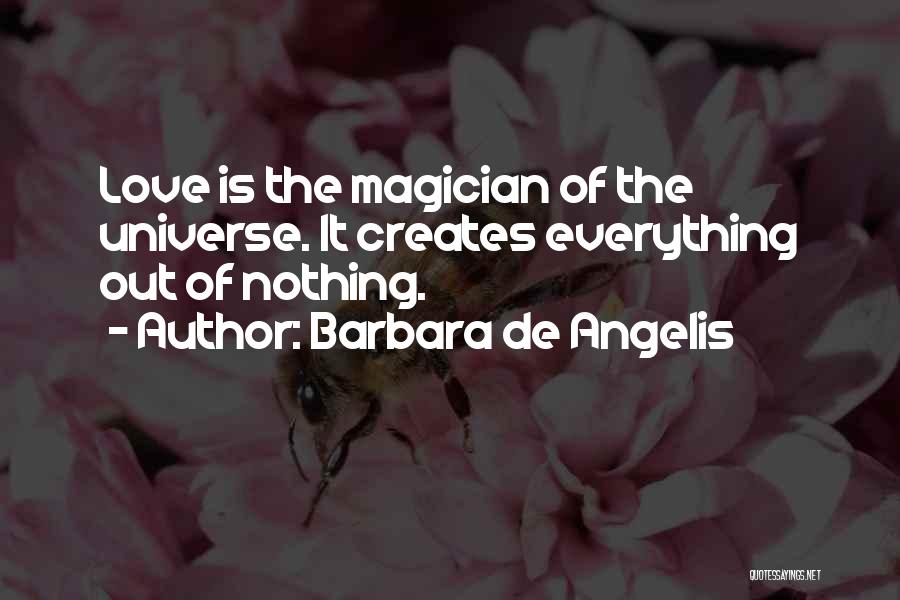 Barbara De Angelis Quotes: Love Is The Magician Of The Universe. It Creates Everything Out Of Nothing.