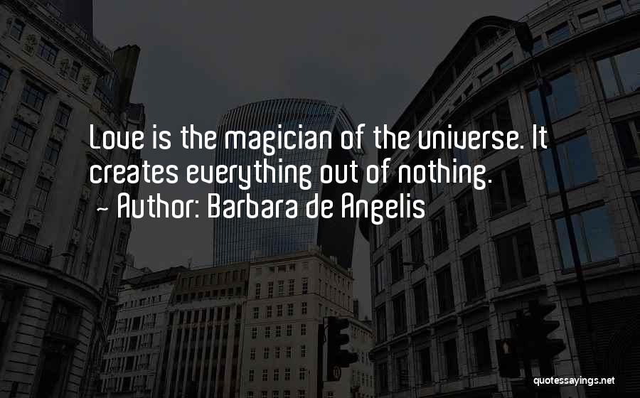 Barbara De Angelis Quotes: Love Is The Magician Of The Universe. It Creates Everything Out Of Nothing.