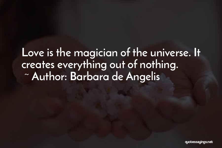 Barbara De Angelis Quotes: Love Is The Magician Of The Universe. It Creates Everything Out Of Nothing.