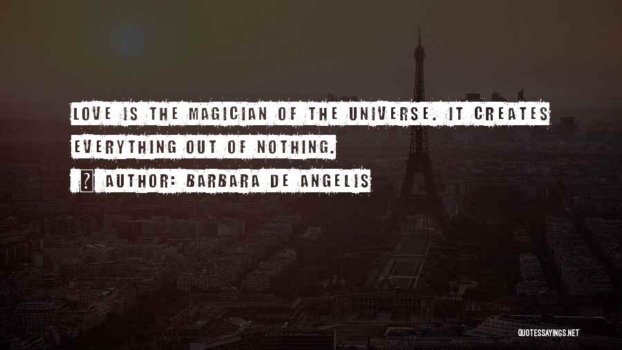 Barbara De Angelis Quotes: Love Is The Magician Of The Universe. It Creates Everything Out Of Nothing.