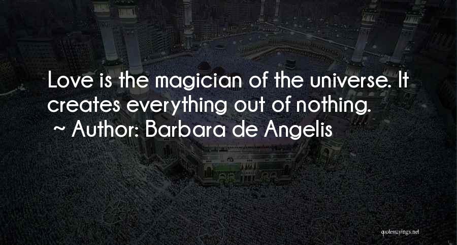 Barbara De Angelis Quotes: Love Is The Magician Of The Universe. It Creates Everything Out Of Nothing.