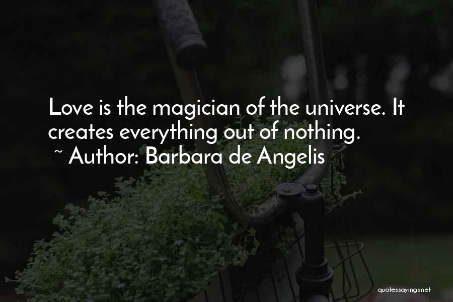 Barbara De Angelis Quotes: Love Is The Magician Of The Universe. It Creates Everything Out Of Nothing.