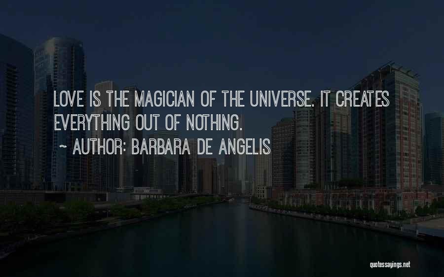 Barbara De Angelis Quotes: Love Is The Magician Of The Universe. It Creates Everything Out Of Nothing.