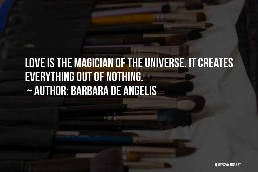 Barbara De Angelis Quotes: Love Is The Magician Of The Universe. It Creates Everything Out Of Nothing.