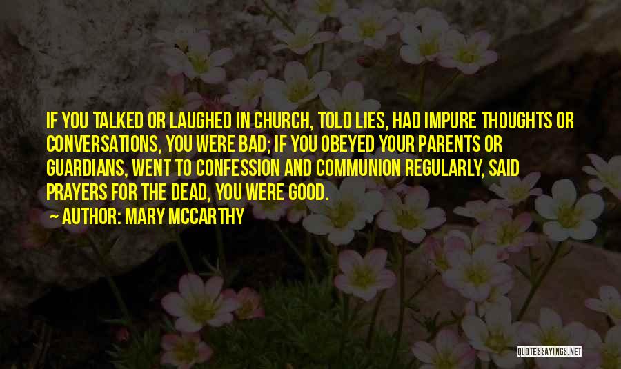 Mary McCarthy Quotes: If You Talked Or Laughed In Church, Told Lies, Had Impure Thoughts Or Conversations, You Were Bad; If You Obeyed