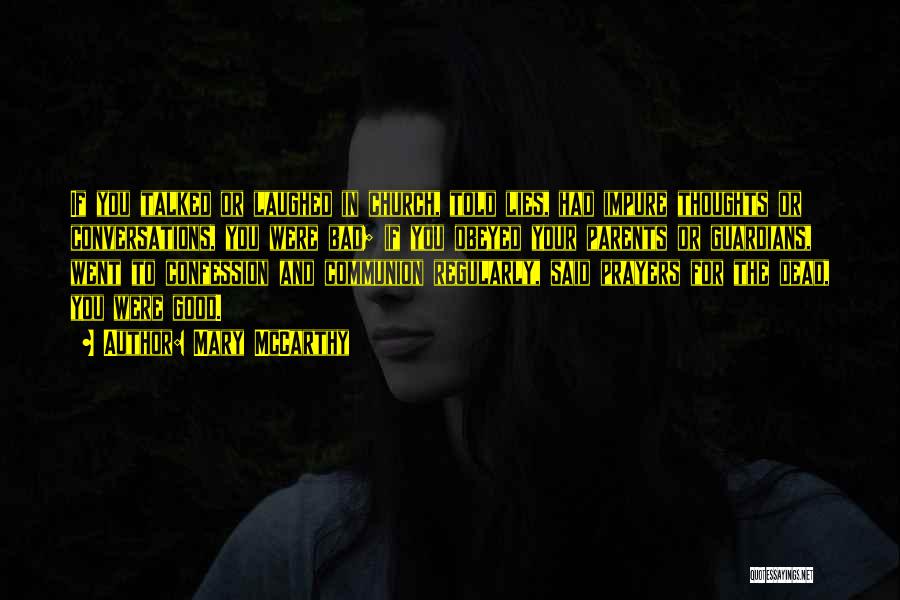 Mary McCarthy Quotes: If You Talked Or Laughed In Church, Told Lies, Had Impure Thoughts Or Conversations, You Were Bad; If You Obeyed