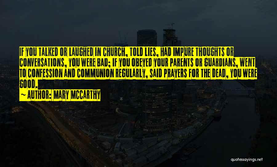 Mary McCarthy Quotes: If You Talked Or Laughed In Church, Told Lies, Had Impure Thoughts Or Conversations, You Were Bad; If You Obeyed