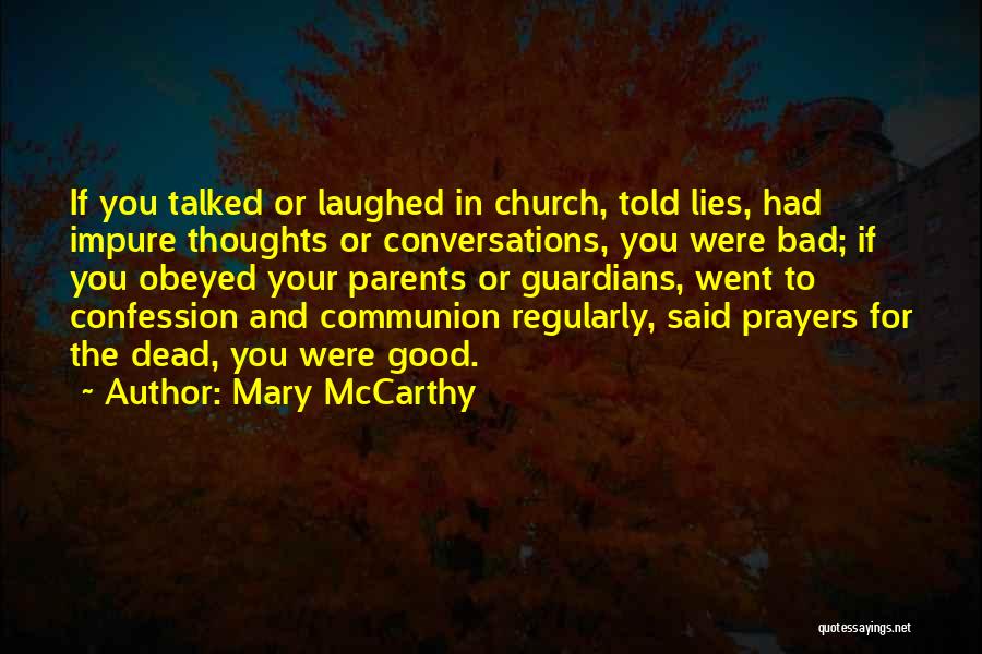 Mary McCarthy Quotes: If You Talked Or Laughed In Church, Told Lies, Had Impure Thoughts Or Conversations, You Were Bad; If You Obeyed