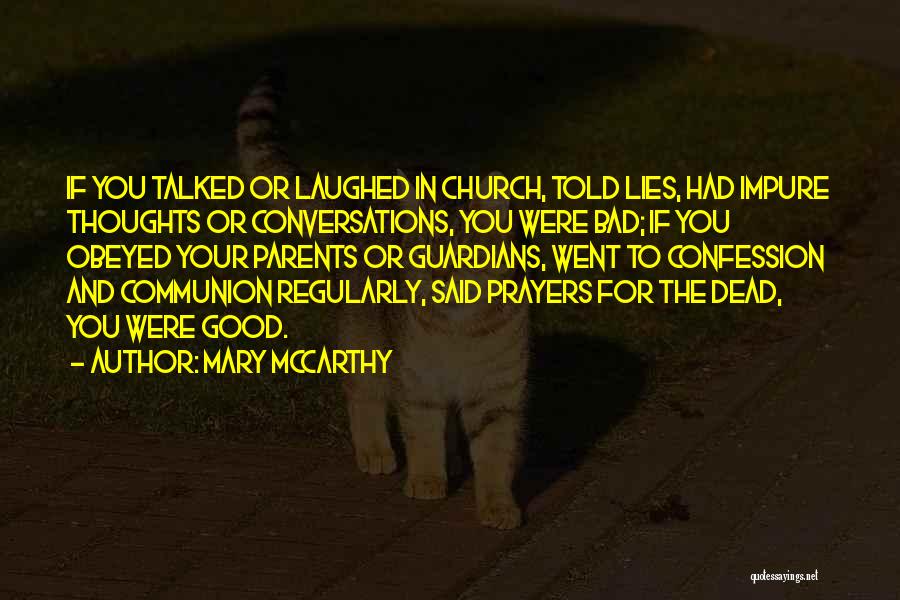 Mary McCarthy Quotes: If You Talked Or Laughed In Church, Told Lies, Had Impure Thoughts Or Conversations, You Were Bad; If You Obeyed