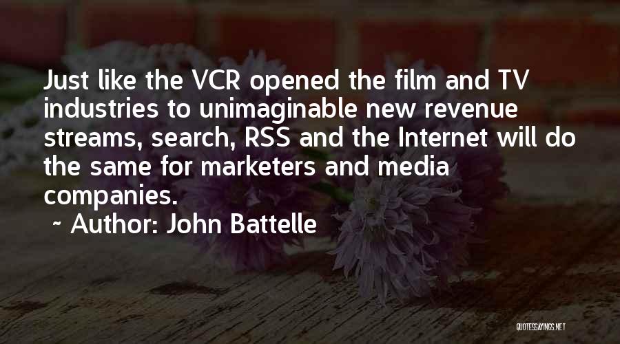 John Battelle Quotes: Just Like The Vcr Opened The Film And Tv Industries To Unimaginable New Revenue Streams, Search, Rss And The Internet