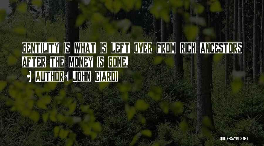 John Ciardi Quotes: Gentility Is What Is Left Over From Rich Ancestors After The Money Is Gone.