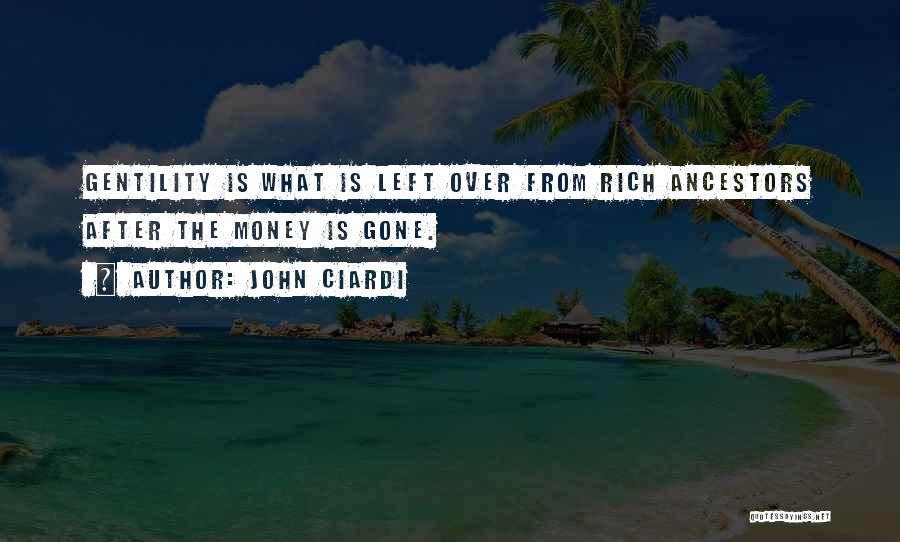 John Ciardi Quotes: Gentility Is What Is Left Over From Rich Ancestors After The Money Is Gone.