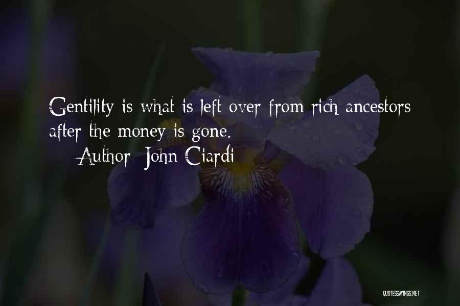 John Ciardi Quotes: Gentility Is What Is Left Over From Rich Ancestors After The Money Is Gone.