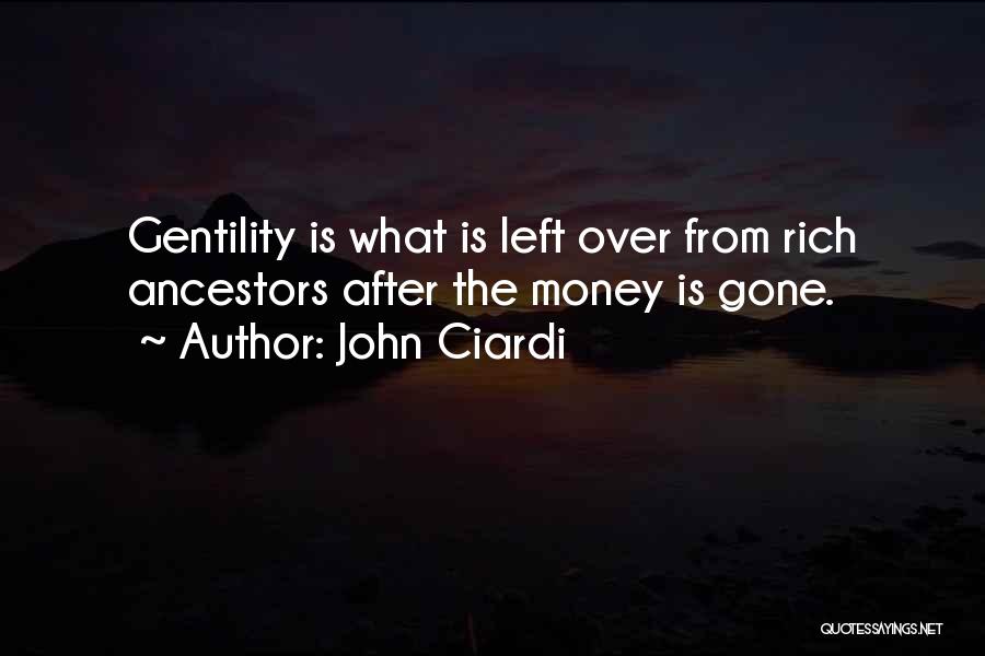 John Ciardi Quotes: Gentility Is What Is Left Over From Rich Ancestors After The Money Is Gone.