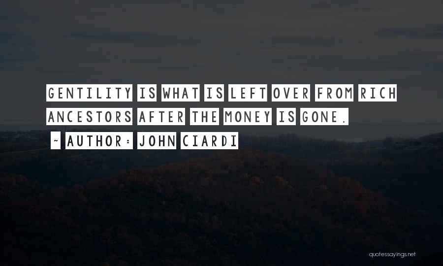 John Ciardi Quotes: Gentility Is What Is Left Over From Rich Ancestors After The Money Is Gone.
