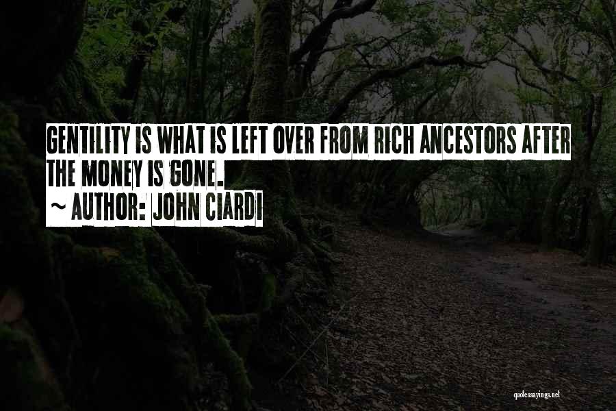 John Ciardi Quotes: Gentility Is What Is Left Over From Rich Ancestors After The Money Is Gone.