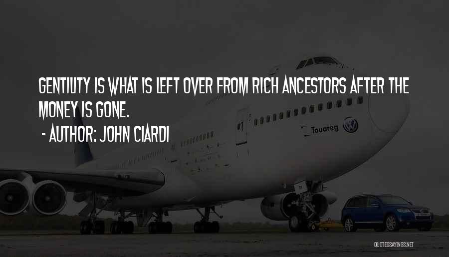 John Ciardi Quotes: Gentility Is What Is Left Over From Rich Ancestors After The Money Is Gone.