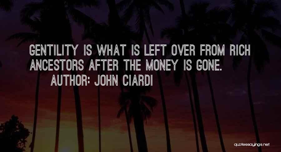 John Ciardi Quotes: Gentility Is What Is Left Over From Rich Ancestors After The Money Is Gone.