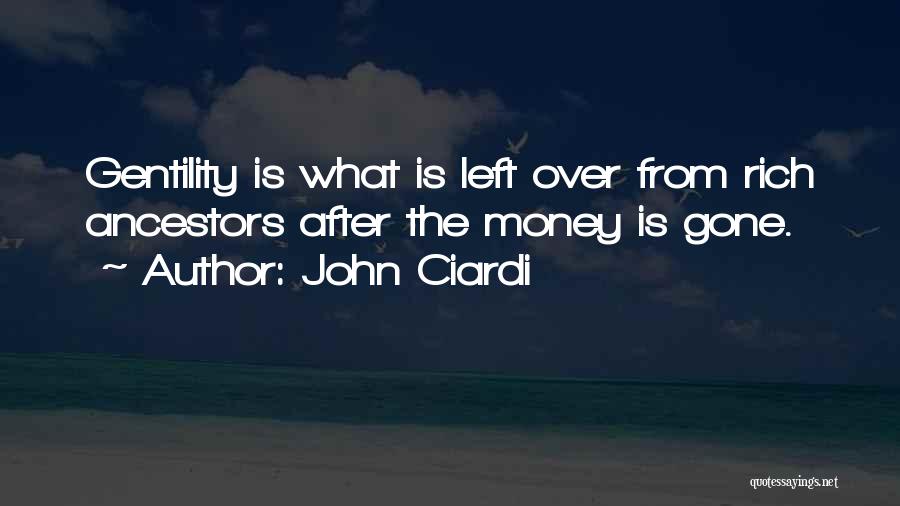 John Ciardi Quotes: Gentility Is What Is Left Over From Rich Ancestors After The Money Is Gone.