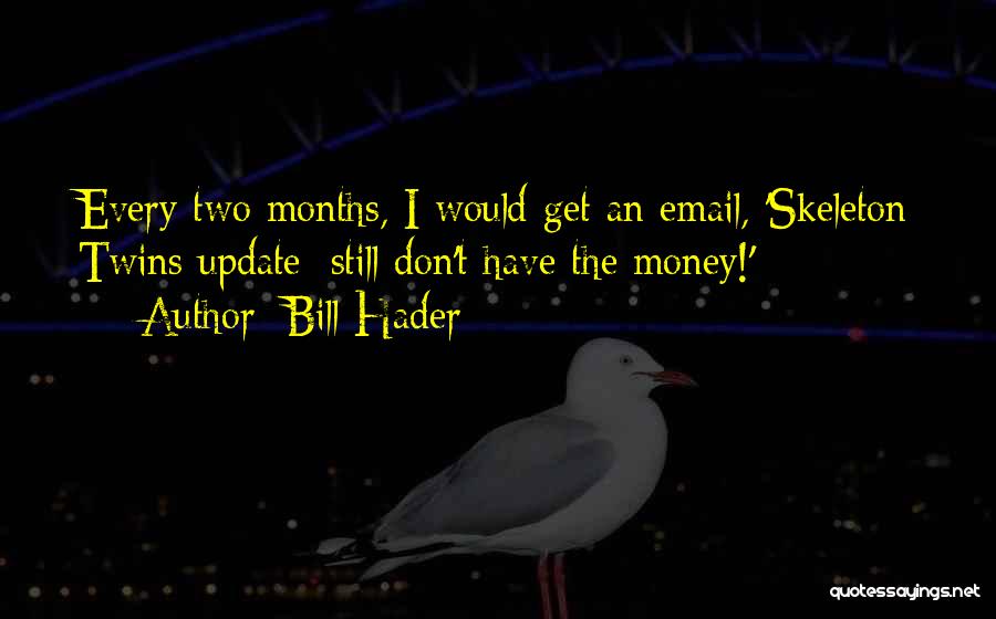 Bill Hader Quotes: Every Two Months, I Would Get An Email, 'skeleton Twins Update: Still Don't Have The Money!'