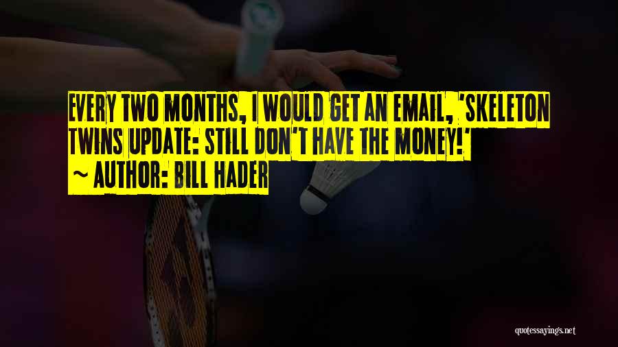 Bill Hader Quotes: Every Two Months, I Would Get An Email, 'skeleton Twins Update: Still Don't Have The Money!'