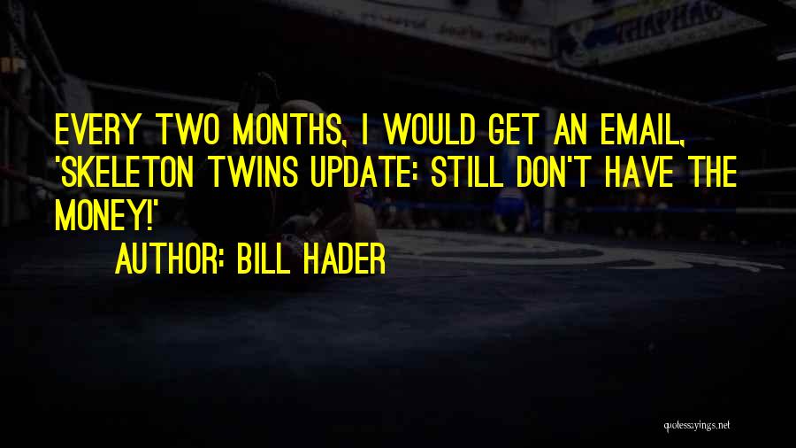 Bill Hader Quotes: Every Two Months, I Would Get An Email, 'skeleton Twins Update: Still Don't Have The Money!'