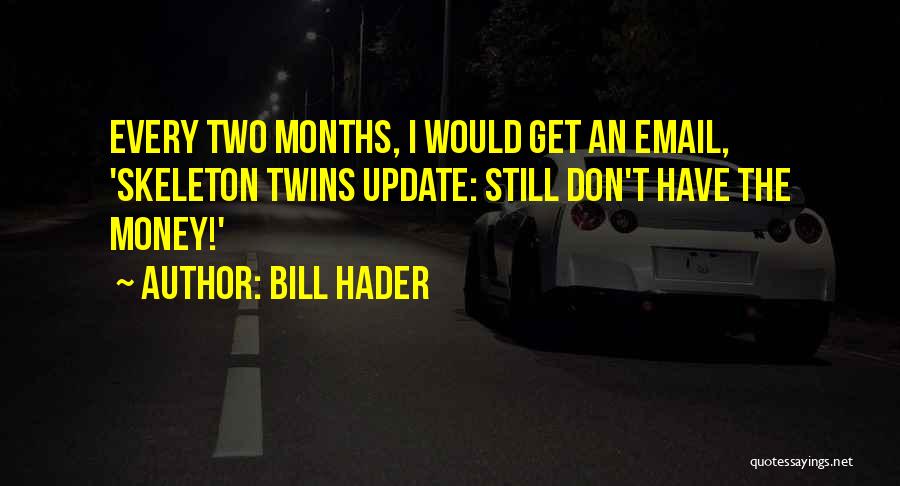 Bill Hader Quotes: Every Two Months, I Would Get An Email, 'skeleton Twins Update: Still Don't Have The Money!'