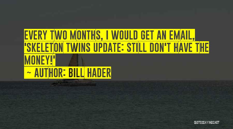 Bill Hader Quotes: Every Two Months, I Would Get An Email, 'skeleton Twins Update: Still Don't Have The Money!'