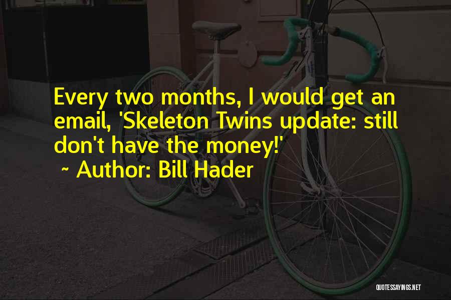 Bill Hader Quotes: Every Two Months, I Would Get An Email, 'skeleton Twins Update: Still Don't Have The Money!'