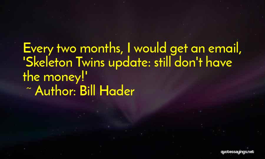 Bill Hader Quotes: Every Two Months, I Would Get An Email, 'skeleton Twins Update: Still Don't Have The Money!'