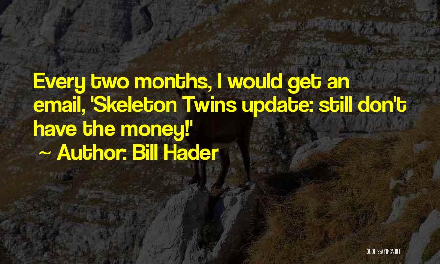 Bill Hader Quotes: Every Two Months, I Would Get An Email, 'skeleton Twins Update: Still Don't Have The Money!'