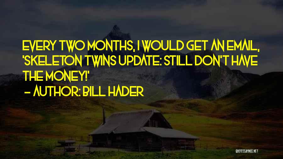 Bill Hader Quotes: Every Two Months, I Would Get An Email, 'skeleton Twins Update: Still Don't Have The Money!'