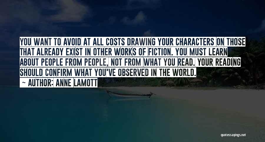 Anne Lamott Quotes: You Want To Avoid At All Costs Drawing Your Characters On Those That Already Exist In Other Works Of Fiction.