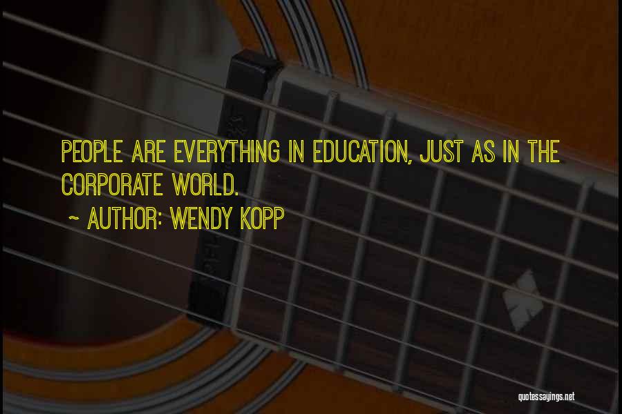 Wendy Kopp Quotes: People Are Everything In Education, Just As In The Corporate World.
