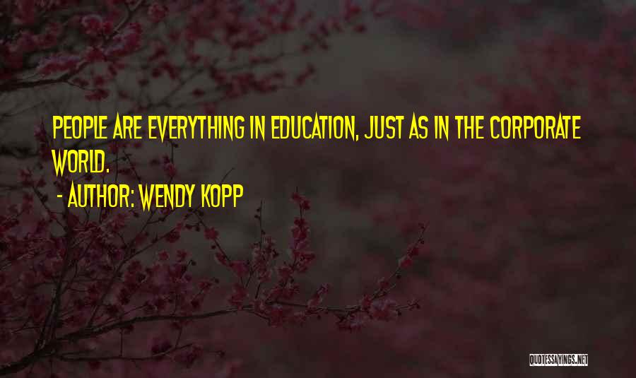Wendy Kopp Quotes: People Are Everything In Education, Just As In The Corporate World.
