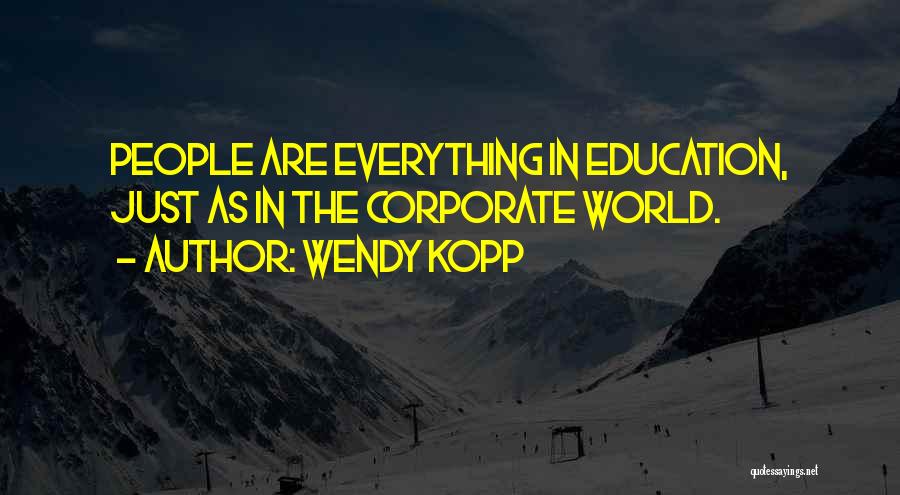 Wendy Kopp Quotes: People Are Everything In Education, Just As In The Corporate World.