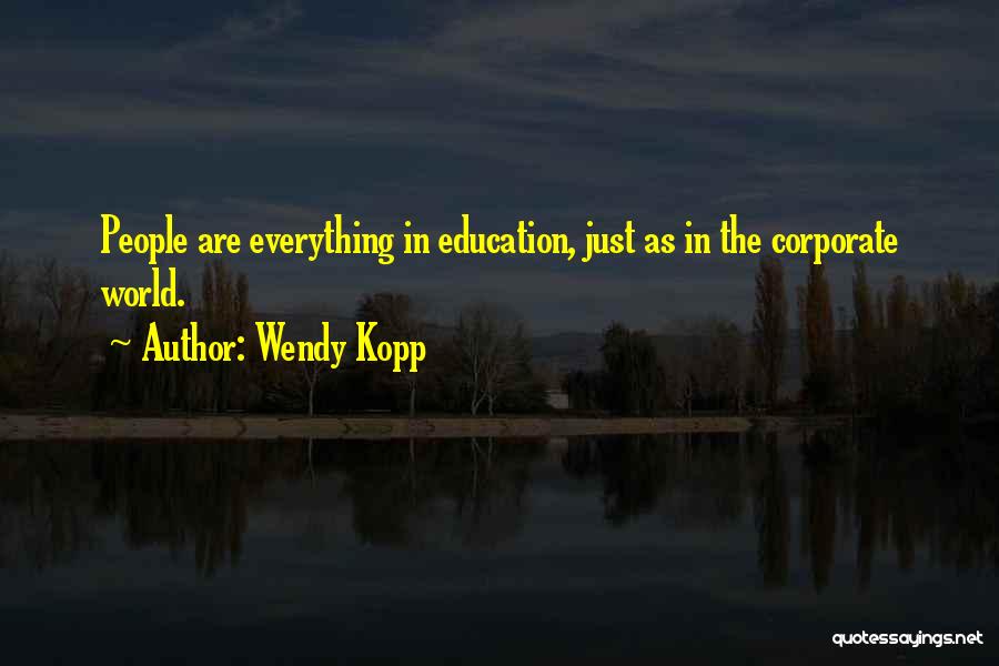 Wendy Kopp Quotes: People Are Everything In Education, Just As In The Corporate World.