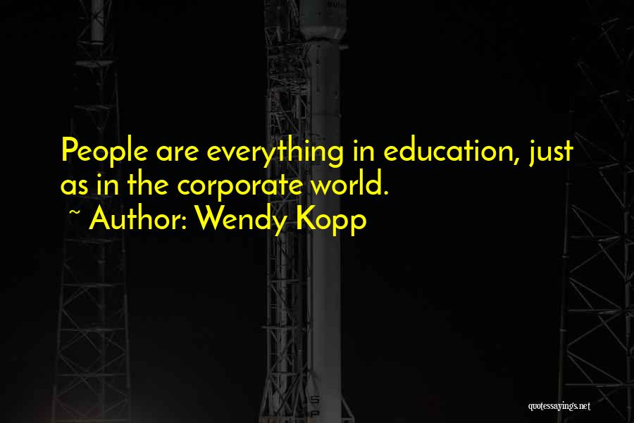 Wendy Kopp Quotes: People Are Everything In Education, Just As In The Corporate World.