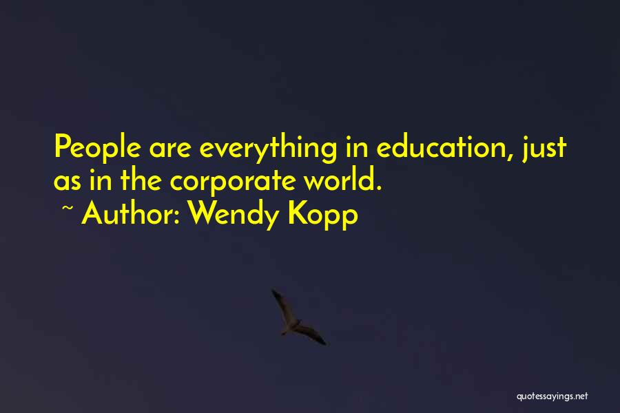 Wendy Kopp Quotes: People Are Everything In Education, Just As In The Corporate World.