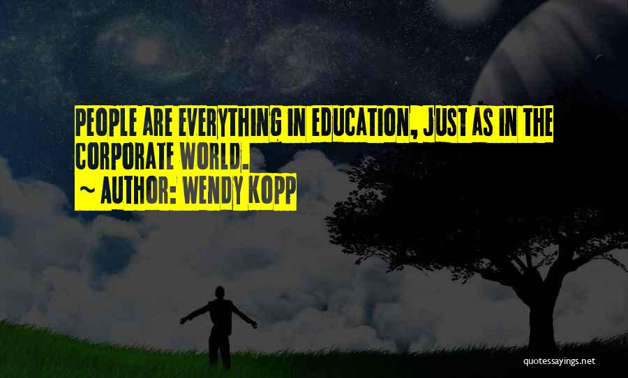 Wendy Kopp Quotes: People Are Everything In Education, Just As In The Corporate World.