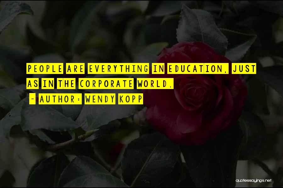 Wendy Kopp Quotes: People Are Everything In Education, Just As In The Corporate World.