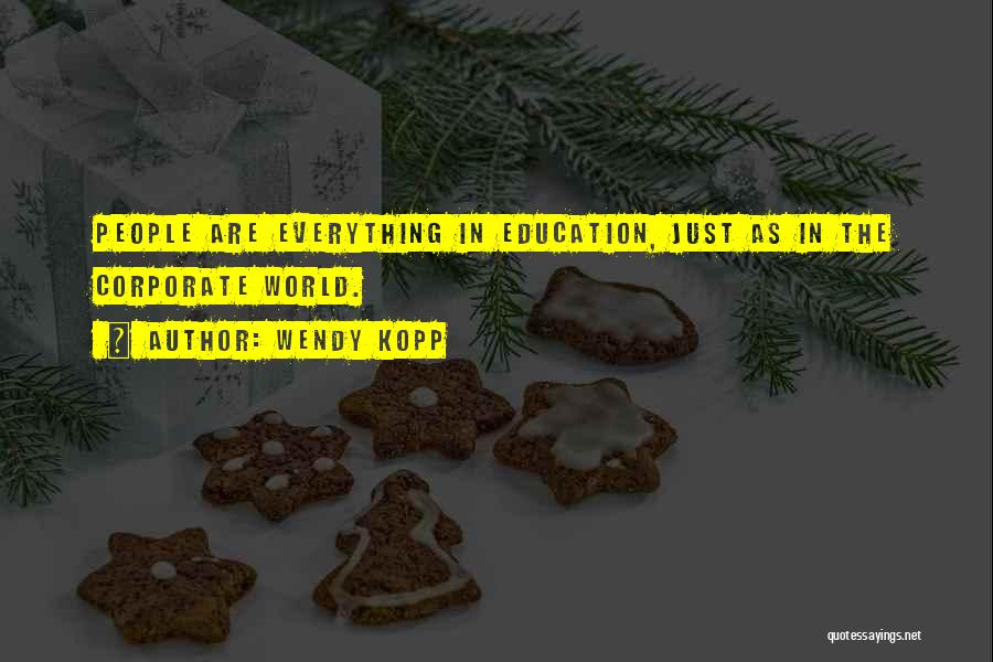 Wendy Kopp Quotes: People Are Everything In Education, Just As In The Corporate World.