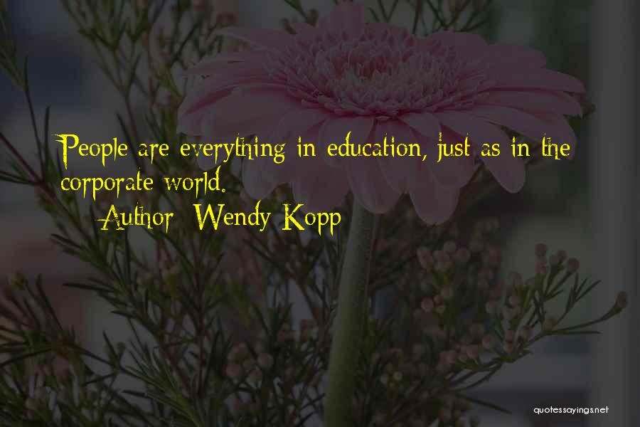 Wendy Kopp Quotes: People Are Everything In Education, Just As In The Corporate World.