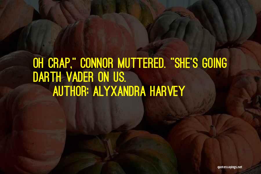 Alyxandra Harvey Quotes: Oh Crap, Connor Muttered. She's Going Darth Vader On Us.