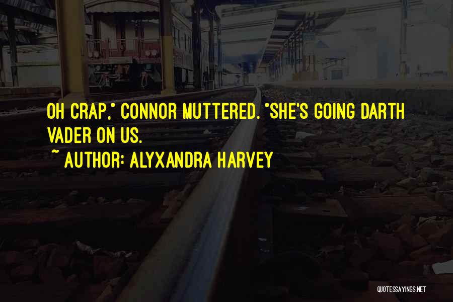 Alyxandra Harvey Quotes: Oh Crap, Connor Muttered. She's Going Darth Vader On Us.